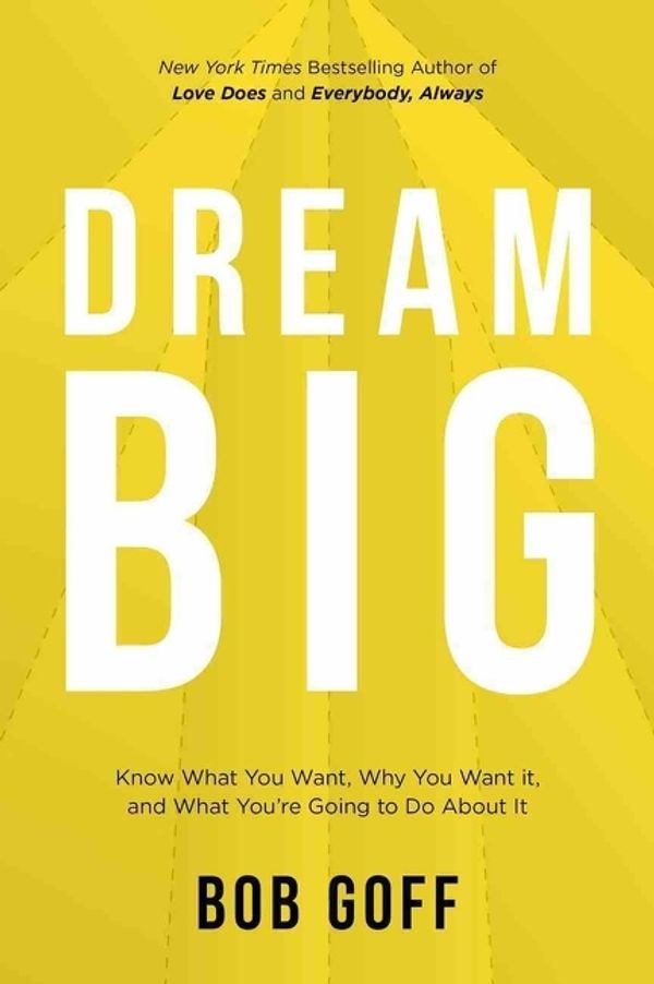 Cover Art for 9781400220977, Dream Big: Know What You Want, Why You Want It, And What You're Going ToDo About It by Bob Goff