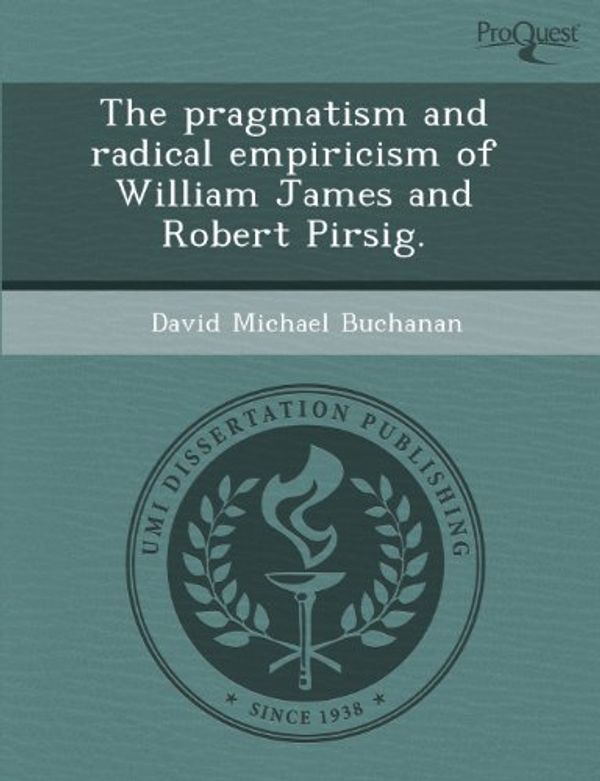 Cover Art for 9781288835546, The Pragmatism and Radical Empiricism of William James and Robert Pirsig. by David Michael Buchanan
