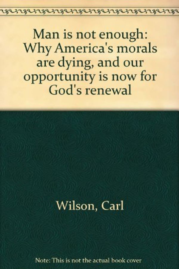 Cover Art for 9780966818109, Title: Man is not enough Why Americas morals are dying an by Carl Wilson