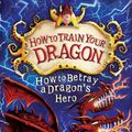 Cover Art for 9781444913996, How to Train Your Dragon: How to Betray a Dragon's Hero: Book 11 by Cressida Cowell