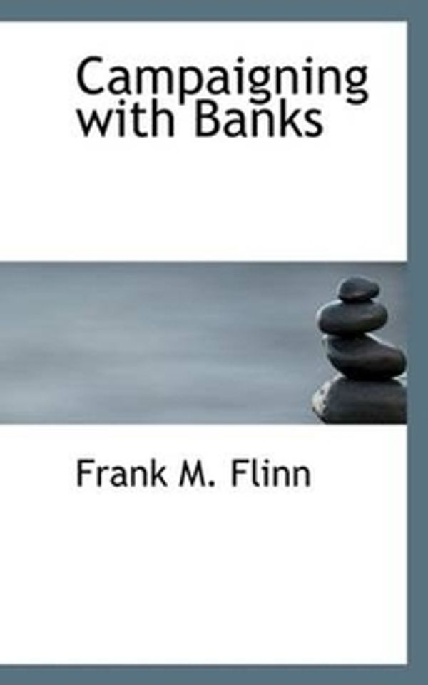 Cover Art for 9781110420186, Campaigning with Banks by Frank M. Flinn