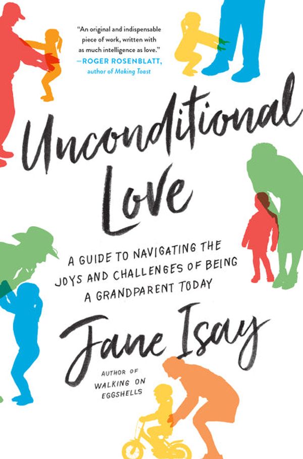 Cover Art for 9780062427182, Unconditional Love: A Guide to Navigating the Joys and Challenges of Being a Grandparent Today by Jane Isay