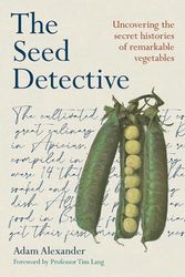 Cover Art for 9781915294081, The Seed Detective: Uncovering the Secret Histories of Remarkable Vegetables by Adam Alexander