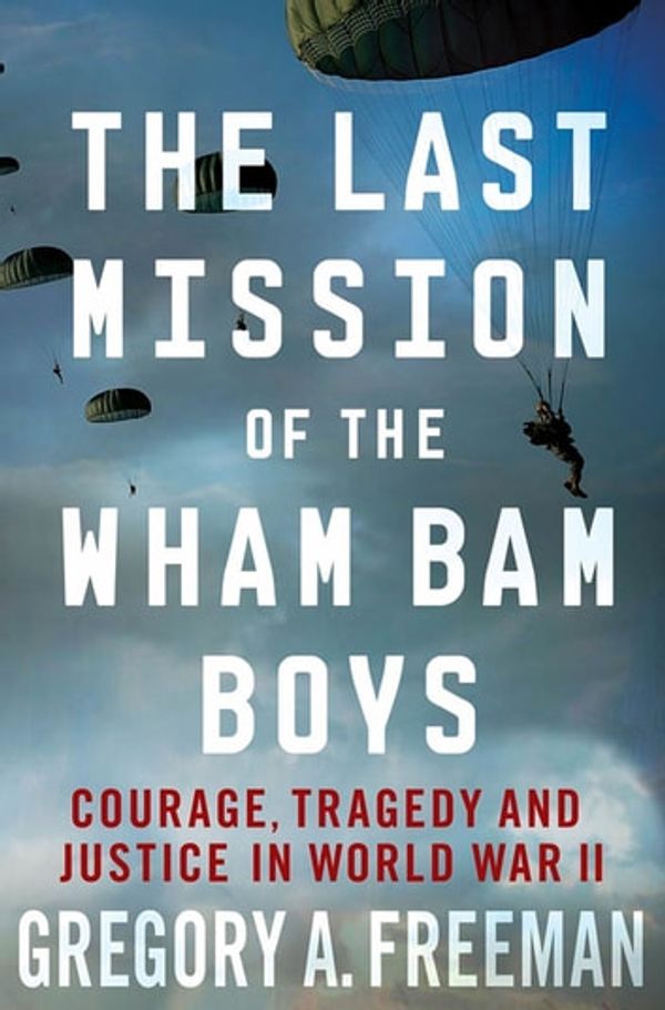 Cover Art for 9780230120273, The Last Mission of the Wham Bam Boys by Gregory A. Freeman