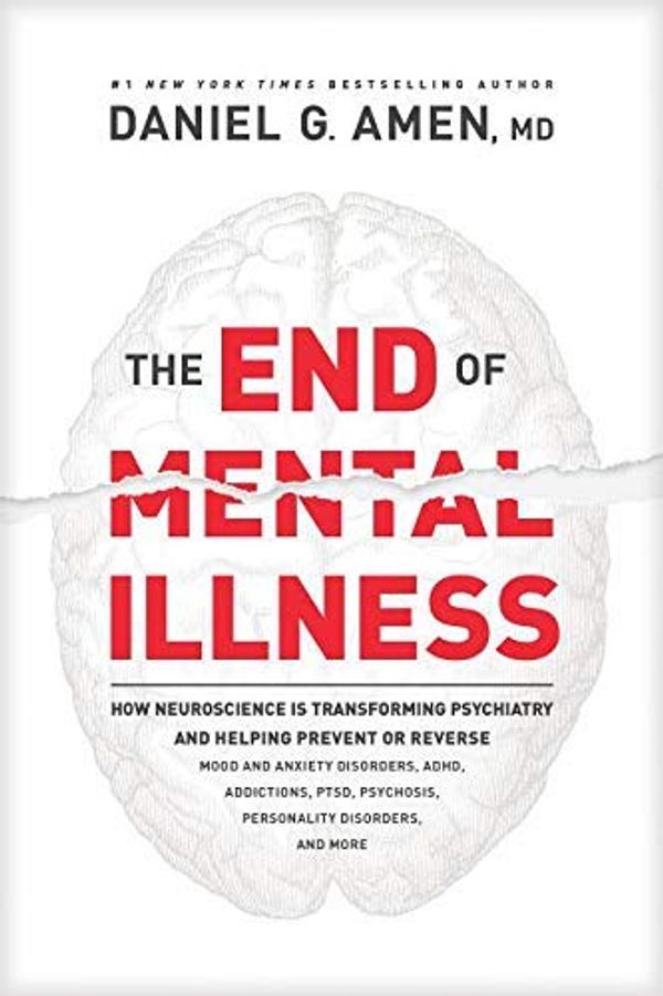 Cover Art for 9781496438171, The End of Mental Illness: How Neuroscience Is Transforming Psychiatry and Helping Prevent or Reverse Mood and Anxiety Disorders, ADHD, Addictions, PTSD, Psychosis, Personality Disorders, and More by Daniel G. Amen