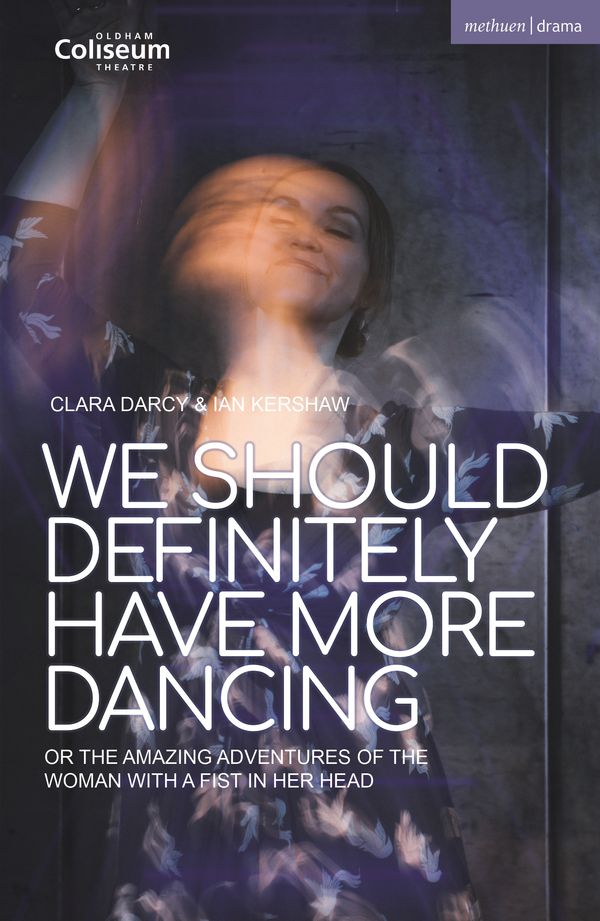 Cover Art for 9781350357914, We Should Definitely Have More Dancing: Or the Amazing Adventures of the Woman with a Fist in Her Head by Ian Kershaw, Clara Darcy