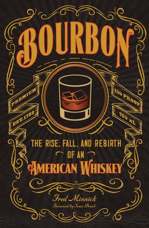 Cover Art for 9780760351727, Bourbon: The Rise, Fall, and Rebirth of an American Whiskey by Fred Minnick
