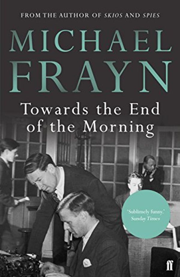 Cover Art for B0176HBRQ0, Towards the End of the Morning by Michael Frayn