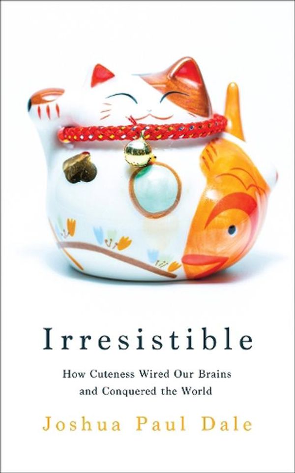 Cover Art for 9781788162388, Irresistible: How Cuteness Wired our Brains and Conquered the World by Dale, Professor Joshua Paul