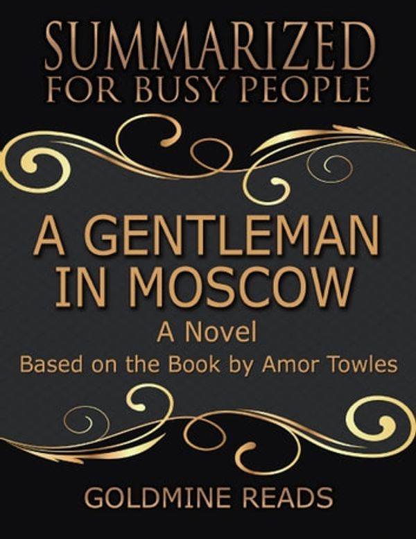 Cover Art for 9781387118120, A Gentleman In Moscow - Summarized for Busy People: A Novel: Based on the Book by Amor Towles by Goldmine Reads