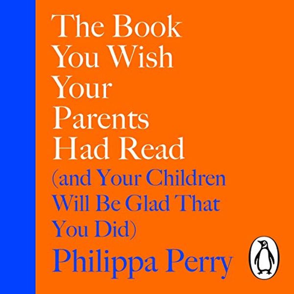 Cover Art for B07PGFZJTL, The Book You Wish Your Parents Had Read (and Your Children Will Be Glad That You Did) by Philippa Perry