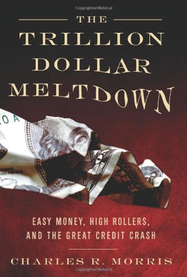 Cover Art for 9781586485634, The Trillion Dollar Meltdown by Morris, Charles R.