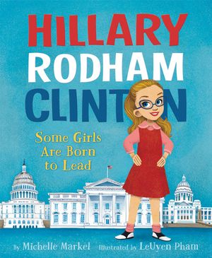 Cover Art for 9780062381224, Hillary Rodham Clinton: Some Girls Are Born to Lead by Michelle Markel
