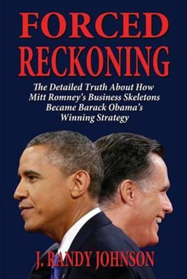 Cover Art for 9781604147766, Forced Reckoning - The Detailed Truth about How Mitt Romney's Business Skeletons Became Barack Obama's Winning Strategy by J Randy Johnson