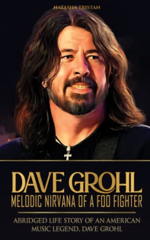 Cover Art for 9798760558800, Dave Grohl, Melodic Nirvana of a Foo Fighter: Abridged Life Story of an American Music Legend, Dave Grohl by Natasha Tristan