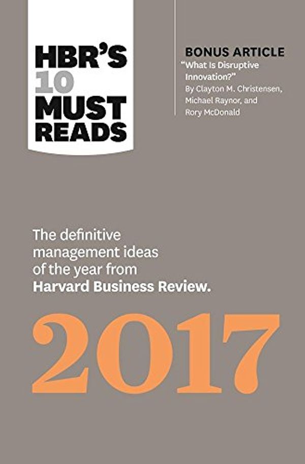 Cover Art for 9781633694620, Hbr's 10 Must Reads 2017: The Definitive Management Ideas of the Year from Harvard Business Review with Bonus Article What Is Disruptive Innovation? by Harvard Business Review, Clayton M. Christensen, Adam Grant, Vijay Govindarajan, Thomas H. Davenport