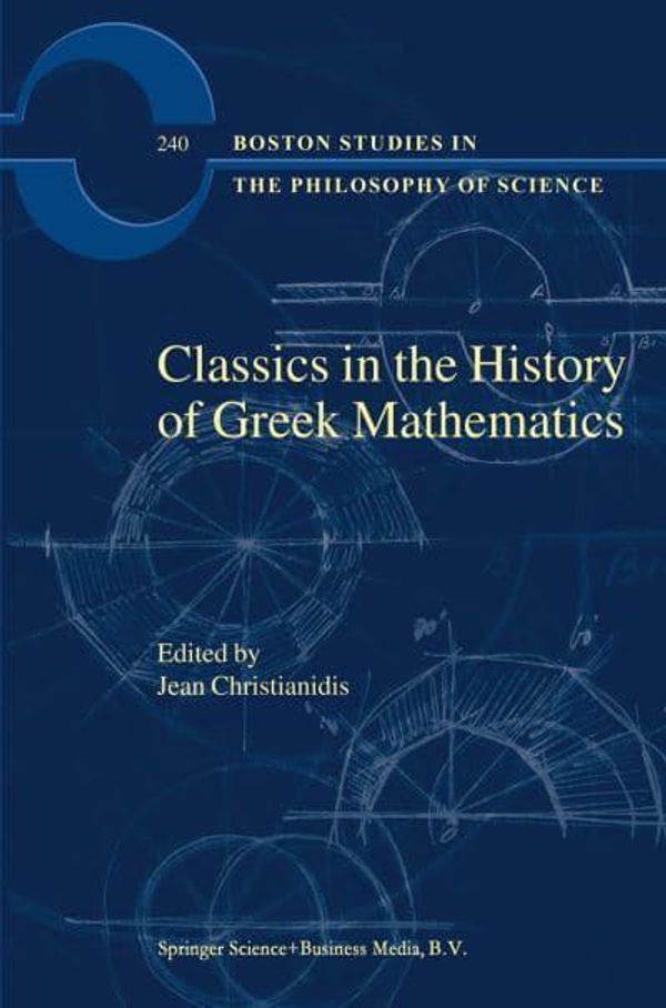 Cover Art for 9789048158508, Classics in the History of Greek Mathematics (Boston Studies in the Philosophy and History of Science) by Jean Christianidis