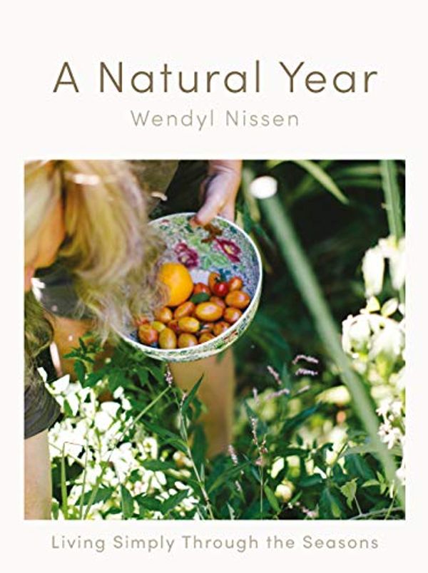 Cover Art for B082KKBQX1, A Natural Year: Living Simply Through the Seasons by Wendyl Nissen