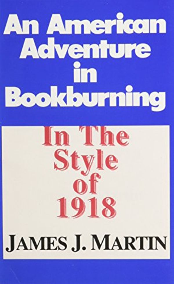 Cover Art for 9780879260248, An American Adventure in Bookburning: In the Style of 1918 by James J. Martin
