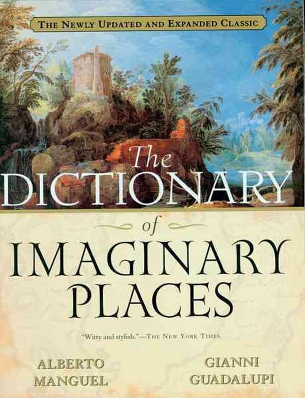 Cover Art for 9780156008723, The Dictionary of Imaginary Places: The Newly Updated and Expanded Classic by Alberto Manguel