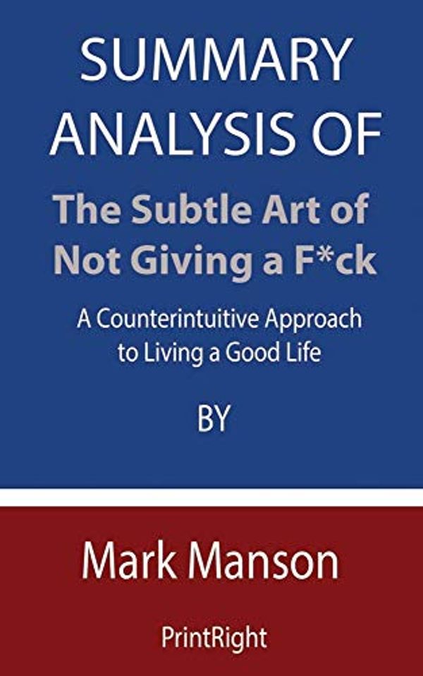 Cover Art for 9798677071461, Summary Analysis Of The Subtle Art of Not Giving a F*ck: A Counterintuitive Approach to Living a Good Life By Mark Manson by Printright
