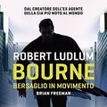 Cover Art for B098J95KVY, Bourne. Bersaglio in movimento (Serie di Jason Bourne Vol. 14) (Italian Edition) by Robert Ludlum