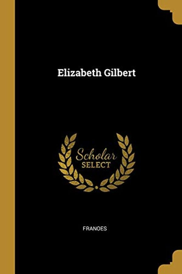 Cover Art for 9780469930506, Elizabeth Gilbert by Franoes