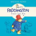 Cover Art for 9780062669704, Paddington Takes the Air by Michael Bond, Peggy Fortnum