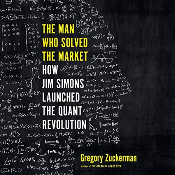 Cover Art for B07VLBSWDC, The Man Who Solved the Market: How Jim Simons Launched the Quant Revolution by Gregory Zuckerman