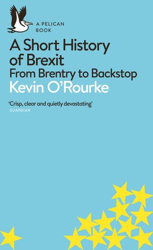 Cover Art for 9780241398234, A Short History of Brexit: From Brentry to Backstop by Kevin O'Rourke