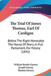 Cover Art for 9781437423860, The Trial of James Thomas, Earl of Cardigan by William Brodie Gurney