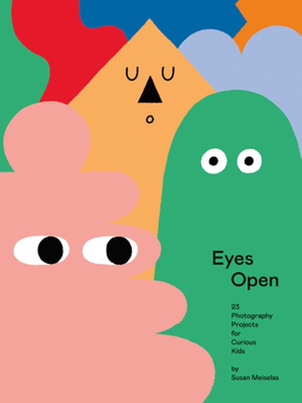 Cover Art for 9781597114691, Eyes Open: 23 Photography Ideas for Curious Kids by Susan Meiselas