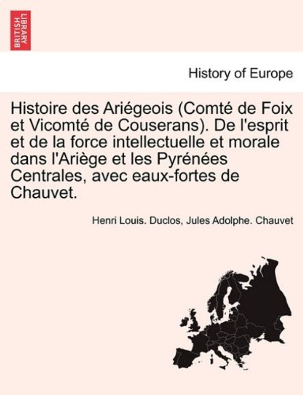 Cover Art for 9781241356231, Histoire Des Ari Geois (Comt de Foix Et Vicomt de Couserans). de L'Esprit Et de La Force Intellectuelle Et Morale Dans L'Ari GE Et Les Pyr N Es Centra by Henri Louis. Duclos