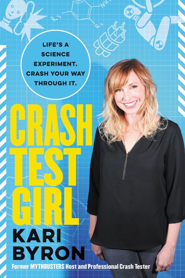 Cover Art for 9780062749765, Crash Test Girl: An Unlikely Experiment in Using the Scientific Method to Answer Life’s Toughest Questions by Kari Byron