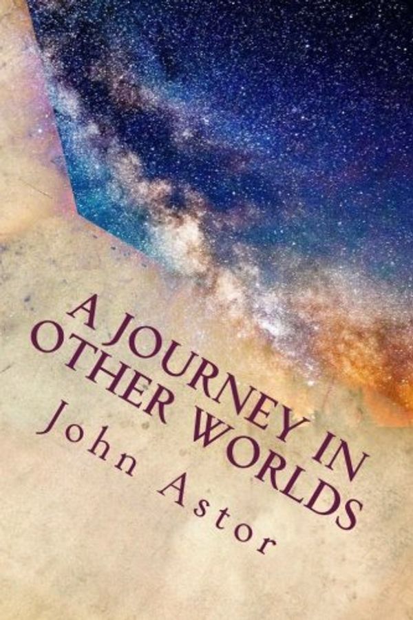Cover Art for 9781512118476, A Journey in Other WorldsIllustrated by John Jacob Astor