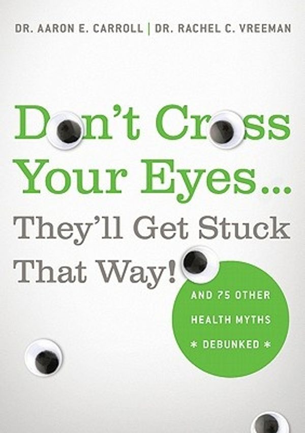 Cover Art for 9780312681876, Don't Cross Your Eyes... They'll Get Stuck That Way! by Aaron Md Carroll