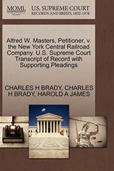 Cover Art for 9781270356158, Alfred W. Masters, Petitioner, V. the New York Central Railroad Company. U.S. Supreme Court Transcript of Record with Supporting Pleadings by CHARLES H BRADY
