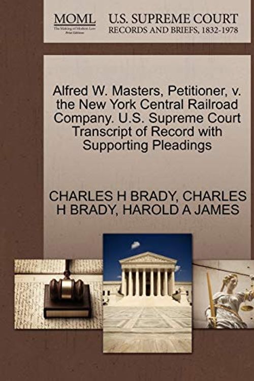 Cover Art for 9781270356158, Alfred W. Masters, Petitioner, V. the New York Central Railroad Company. U.S. Supreme Court Transcript of Record with Supporting Pleadings by CHARLES H BRADY