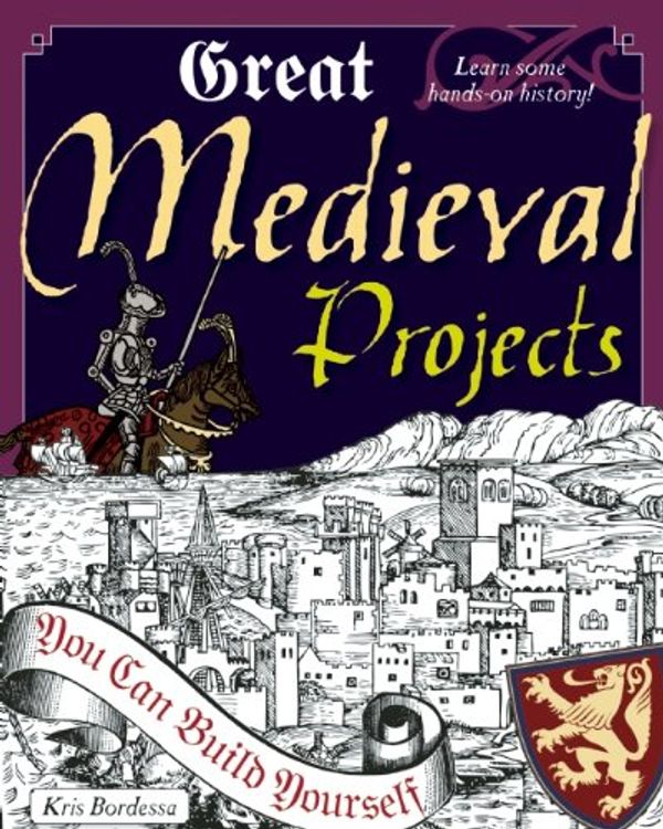 Cover Art for B005WXKDYI, Great Medieval Projects: You Can Build Yourself (Build It Yourself) by Kris Bordessa