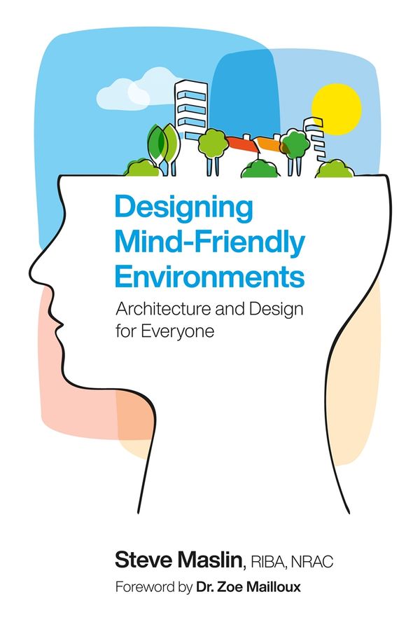 Cover Art for 9781785921421, Designing Mind-Friendly Environments: Architecture and Design for Everyone by Steve Maslin