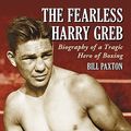 Cover Art for 9780786440160, The Fearless Harry Greb: Biography of a Tragic Hero of Boxing by Bill Paxton