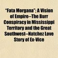 Cover Art for 9781151030580, Fata Morgana; A Vision of Empire--The Burr Conspiracy in Mississippi Territory and the Great Southwest--Natchez Love Story of Ex-Vice by Elizabeth Bran Stanton