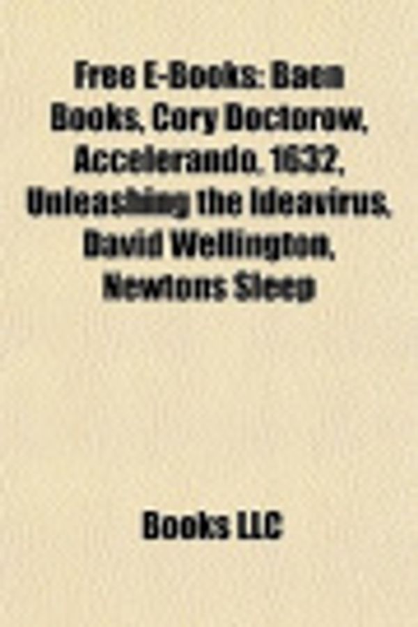 Cover Art for 9781155196022, Free E-Books: Baen Books, Cory Doctorow, Accelerando, 1632, Unleashing the Ideavirus, David Wellington, Newtons Sleep by Books Llc