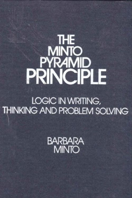 Cover Art for 9780960191024, The pyramid principle : logic in writing and thinking by Barbara Minto