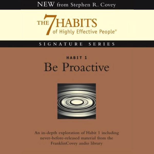 Cover Art for B004EW0S48, Be Proactive: Habit 1 of The 7 Habits of Highly Effective People by Unknown