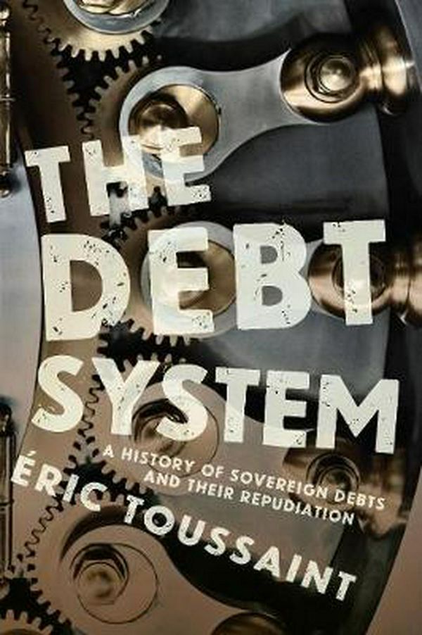 Cover Art for 9781608463091, The Debt System: A History of Sovereign Debts and Their Repudiation by Éric Toussaint