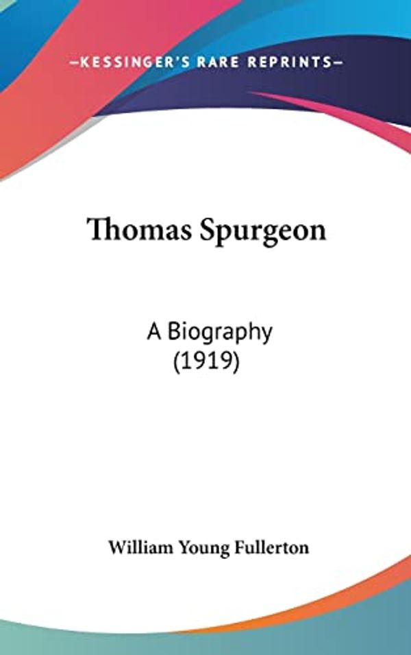 Cover Art for 9781120084453, Thomas Spurgeon: A Biography (1919) by William Young Fullerton