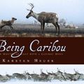 Cover Art for 9780802795663, Being Caribou by Karsten Heuer, Ted Wood