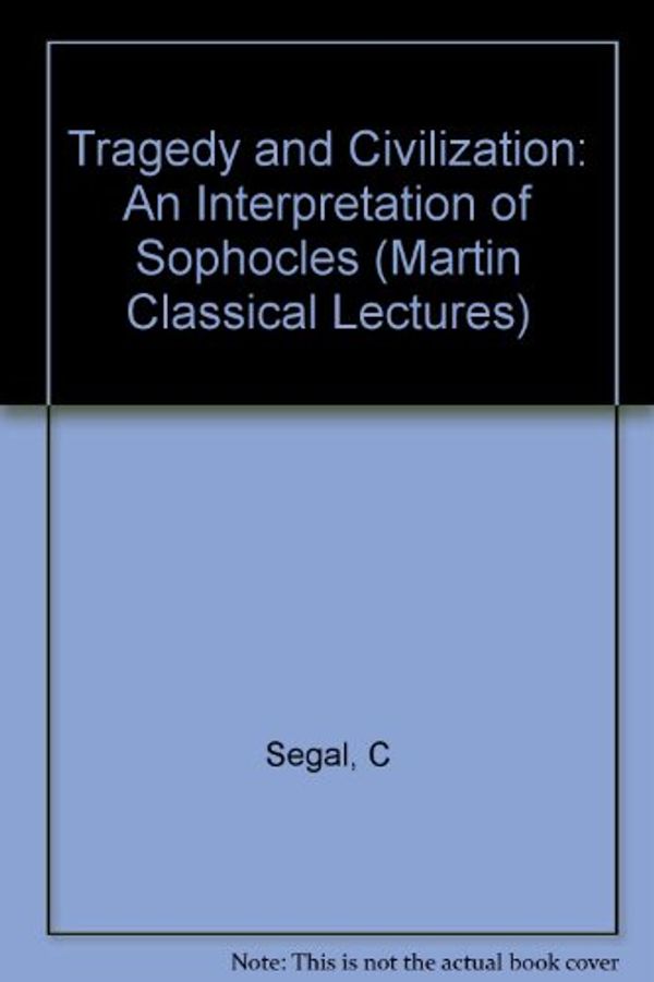 Cover Art for 9780674902060, Tragedy and Civilization: An Interpretation of Sophocles (Martin Classical Lectures) by Charles Segal