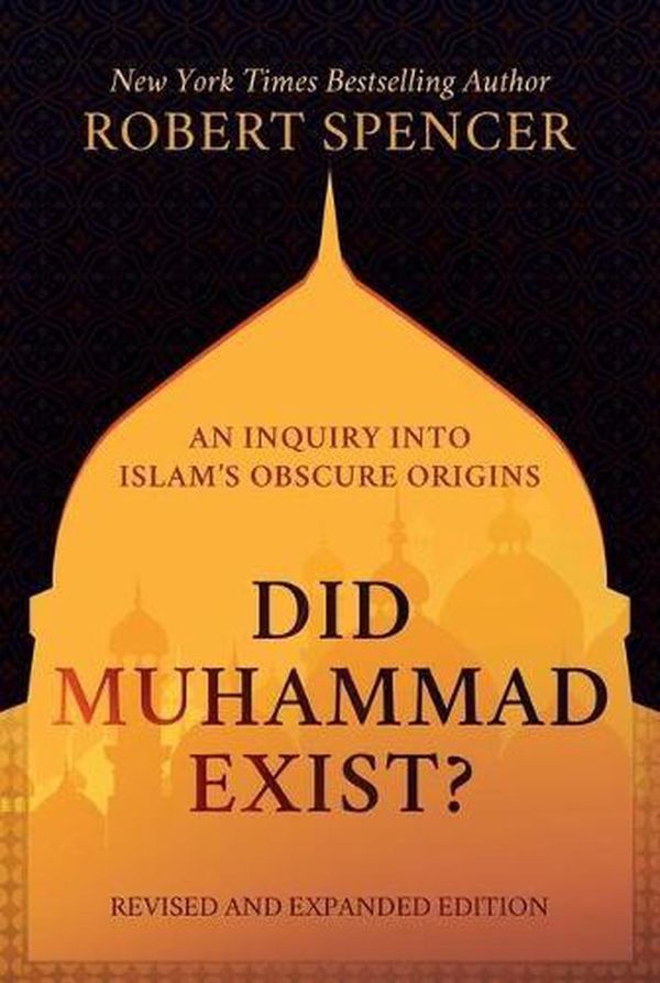 Cover Art for 9781642938531, Did Muhammad Exist?: An Inquiry Into Islam's Obscure Origins--Revised and Expanded Edition by Robert Spencer
